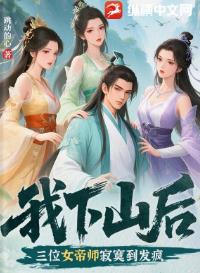 我下山后，三位女帝师寂寞到发疯