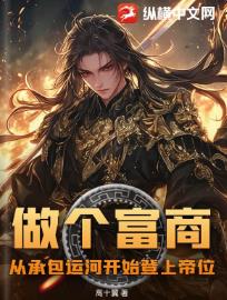 做个富商?从承包运河开始登上帝位!