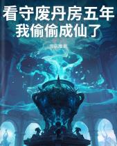 看守废丹房五年,我偷偷成仙了