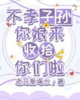 不孝子孙，你娘来收拾你们啦