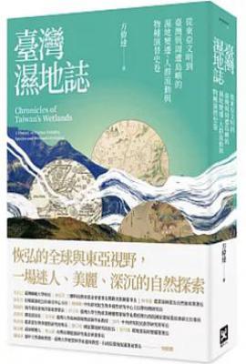 臺灣濕地誌 : 從東亞文明到臺灣與周遭島嶼的濕地變遷、人群流動與物種演替史卷