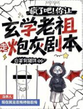 疯了吧!你让玄学老祖走炮灰剧本