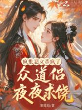 疯批恶女杀疯了，众道侣夜夜求饶